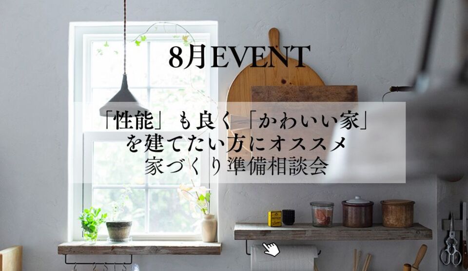 【8月家づくり相談会】「性能」もよく「かわいい家」を建てる家づくり　準備相談会