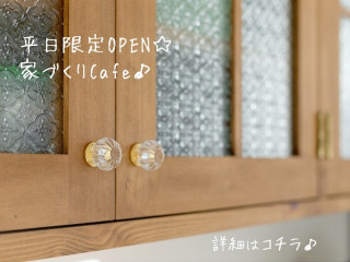 平日限定OPEN☆家づくりCafe♪